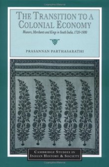 The Transition to a Colonial Economy: Weavers, Merchants and Kings in South India, 1720-1800