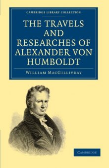 The Travels and Researches of Alexander von Humboldt: Being a Condensed Narrative of his Journeys in the Equinoctial Regions of America, and in Asiatic Russia; Together with Analyses of his More Important Investigations