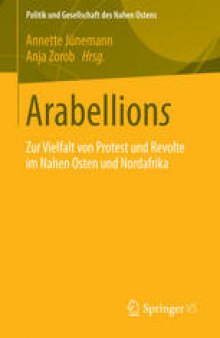 Arabellions: Zur Vielfalt von Protest und Revolte im Nahen Osten und Nordafrika