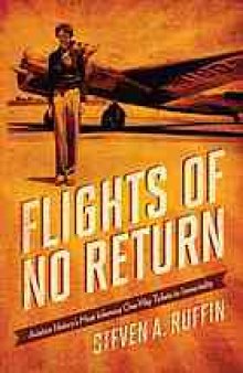Flights of no return : aviation history’s most infamous one-way tickets to immortality