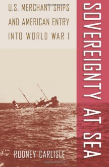 Sovereignty at Sea: U.S. Merchant Ships and American Entry into World War I