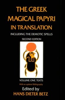 The Greek Magical Papyri in Translation, Including the Demotic Spells, Vol. 1: Texts