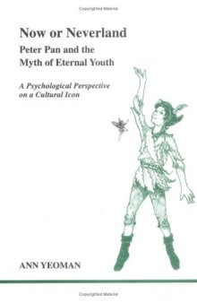 Now or Neverland: Peter Pan and the myth of eternal youth : a psychological perspective on a cultural icon