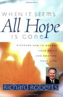 When It Seems All Hope Is Gone: Discover How to Regain Your Faith And Restore Your Life