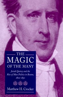 The magic of the many: Josiah Quincy and the rise of mass politics in Boston, 1800-1830