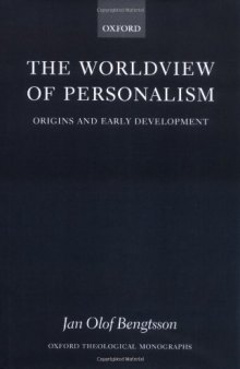 The Worldview of Personalism: Origins and Early Development (Oxford Theological Monographs)