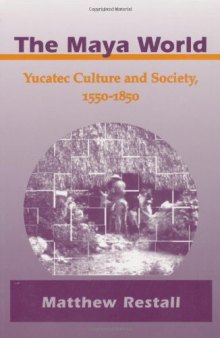 The Maya World: Yucatec Culture and Society, 1550-1850