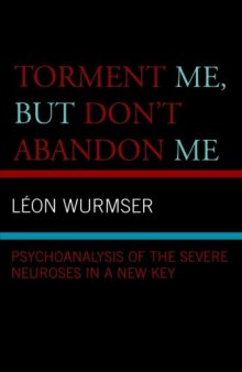 Torment Me, But Don’t Abandon Me: Psychoanalysis of the Severe Neuroses in a New Key