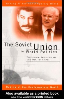 The Soviet Union in World Politics: Coexistence, Revolution and Cold War, 19451991 (The Making of the Contemporary World)
