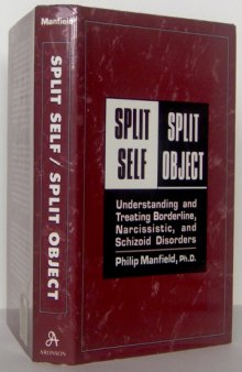 Split Self / Split Object - Understanding and Treating Borderline, Narcissistic, and Schizoid Disorders