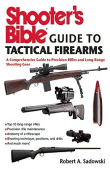 Shooter's bible guide to tactical firearms : a comprehensive guide to precision rifles and long-range shooting gear