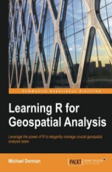 Learning R for Geospatial Analysis: Leverage the power of R to elegantly manage crucial geospatial analysis tasks
