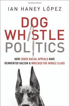 Dog Whistle Politics: How Coded Racial Appeals Have Reinvented Racism and Wrecked the Middle Class