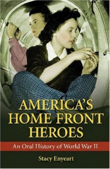 America's Home Front Heroes: An Oral History of World War II (Praeger Security International)