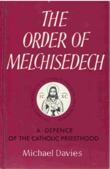 The Order of Melchisedech: A Defence of the Catholic Priesthood, 2nd Edition  