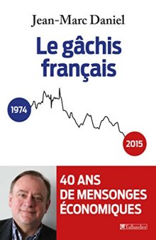 Le gâchis français : histoire de quarante ans de mensonges économiques