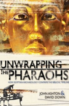 Unwrapping the Pharaohs  How Egyptian Archaeology Confirms the Biblical Timeline