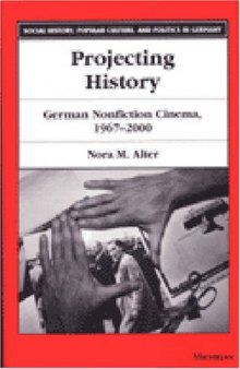 Projecting History: German Nonfiction Cinema, 1967-2000 (Social History, Popular Culture, and Politics in Germany)