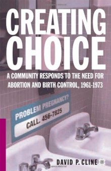 Creating Choice: A Community Responds to the Need for Abortion and Birth Control, 1961-1973 
