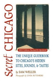 Secret Chicago: The Unique Guidebook to Chicago's Hidden Sites, Sounds & Tastes (Secret Guide series)