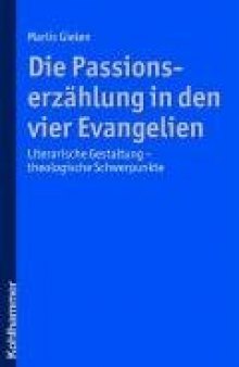 Die Passionserzählung in den vier Evangelien: Literarische Gestaltung - theologische Schwerpunkte