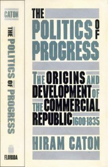 The Politics of Progress: The Origins and Development of the Commercial Republic, 1600-1835