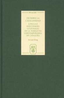 Escribir la catalanidad : Lengua e identidades culturales en la narrativa contemporánea de Cataluña (Monografías A)