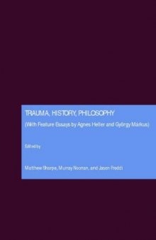 Trauma, history, philosophy : with feature essays by Agnes Heller and Gyorgy Markus