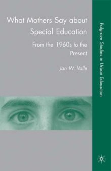 What Mothers Say about Special Education: From the 1960s to the Present (Palgrave Studies in Urban Education)