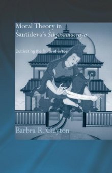Moral Theory in Santideva's Siksasamuccaya  Cultivating the Fruits of Virtue (Routledgecurzon Critical Studies in Buddhism)
