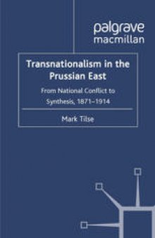 Transnationalism in the Prussian East: From National Conflict to Synthesis, 1871–1914