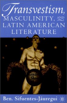 Transvestism, Masculinity, and Latin American Literature: Genders Share Flesh