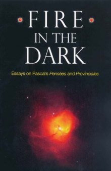 Fire in the Dark: Essays on Pascal's Pensées and Provinciales  (Rochester Studies in Philosophy) (Rochester Studies in Philosophy)