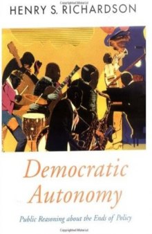 Democratic Autonomy: Public Reasoning about the Ends of Policy (Oxford Political Theory)