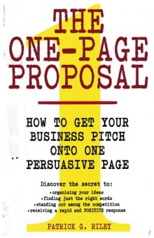 The One-Page Proposal:  How to Get Your Business Pitch onto One Persuasive Page