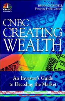 CNBC Creating Wealth: An Investor's Guide to Decoding the Market