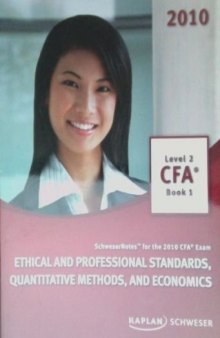 SchweserNotes. 2010 CFA exam. Level 2 Book 1: Ethical and professional standards, quantitative methods and economics