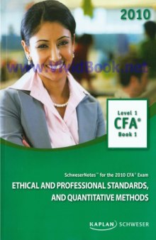 SchweserNotes. 2010 CFA. Level 1 Book 1: Ethical and Professional Standards and quantitative methods