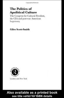 The Politics of Apolitical Culture: The Congress for Cultural Freedom,the CIA & Post-War American Hegemony (Routledge Psa Political Studies Series, 2)