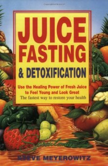 Juice Fasting and Detoxification: Use the Healing Power of Fresh Juice to Feel Young and Look Great : The Fastest Way to Restore Your Health