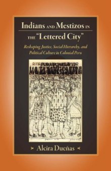 Indians and Mestizos in the ''Lettered City'': Reshaping Political Justice, Social Hierarchy, and Political Culture in Colonial Peru