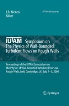 IUTAM Symposium on The Physics of Wall-Bounded Turbulent Flows on Rough Walls: Proceedings of the IUTAM Symposium on The Physics of Wall-Bounded Turbulent Flows on Rough Walls, held Cambridge, UK, July 7-9, 2009