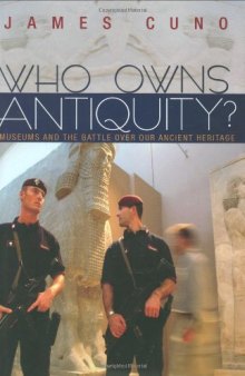 Who Owns Antiquity?: Museums and the Battle over Our Ancient Heritage  