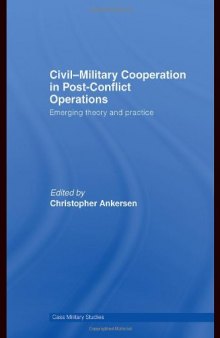 Civil-Military Cooperation in Post-Conflict Operations: Emerging Theory and Practice (Cass Miltary Studies)