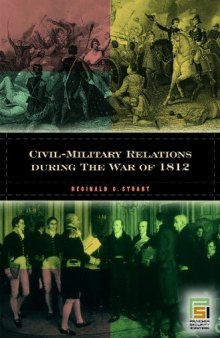 Civil-Military Relations during the War of 1812 (In War and in Peace: U.S. Civil-Military Relations)