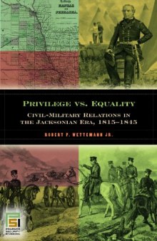 Privilege vs. Equality: Civil-Military Relations in the Jacksonian Era, 1815-1845 (In War and in Peace: U.S. Civil-Military Relations)