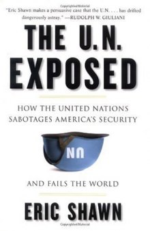 The U.N. Exposed: How the United Nations Sabotages America's Security and Fails the World