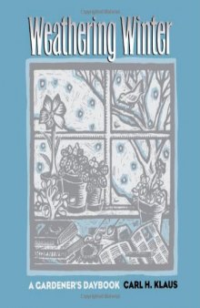 Weathering Winter: A Gardener's Daybook (Bur Oak Original)