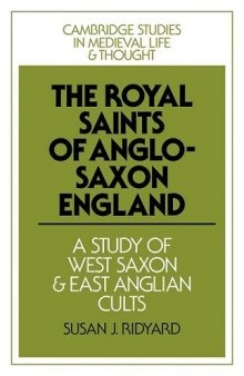 The Royal Saints of Anglo-Saxon England: A Study of West Saxon and East Anglian Cults