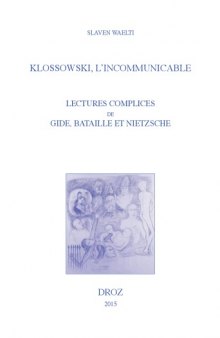 Klossowski, l’incommunicable : lectures complices de Gide, Bataille et Nietzsche